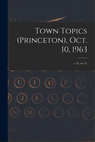 Town Topics (princeton), Oct. 10, 1963; V.18, No.31, De Anonymous. Editorial Hassell Street Pr, Tapa Blanda En Inglés