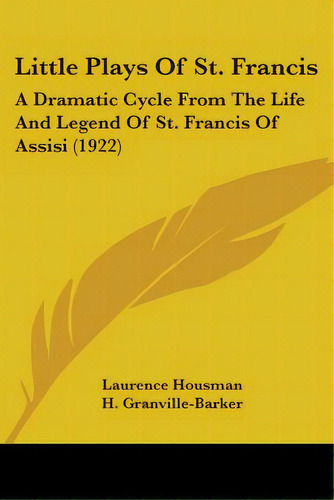 Little Plays Of St. Francis: A Dramatic Cycle From The Life And Legend Of St. Francis Of Assisi (..., De Housman, Laurence. Editorial Kessinger Pub Llc, Tapa Blanda En Inglés