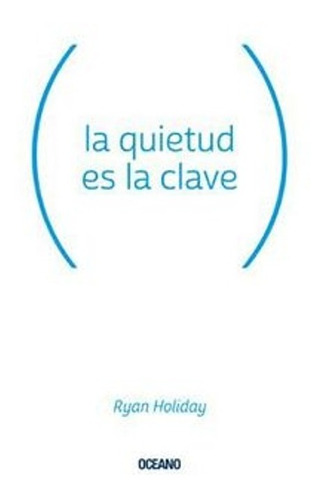La Quietud Es La Clave - Ryan Holiday - Oceano