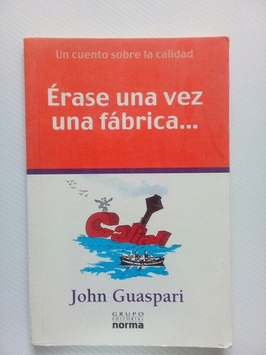 Érase Una Vez Una Fábrica... John Guaspari 2012 Edit. Norma