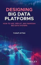 Comprar Libro Designing Big Data Platforms : How To Use, Deploy A...