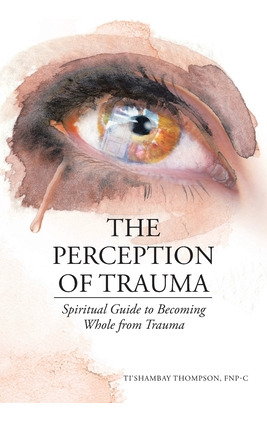 Libro The Perception Of Trauma: Spiritual Guide To Becomi...