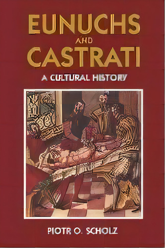 Eunuchs And Castrati : The Emasculation Of Eros, De Piotr O. Scholz. Editorial Markus Wiener Publishing Inc, Tapa Dura En Inglés