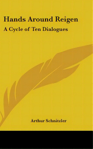 Hands Around Reigen: A Cycle Of Ten Dialogues, De Schnitzler, Arthur. Editorial Kessinger Pub Llc, Tapa Dura En Inglés