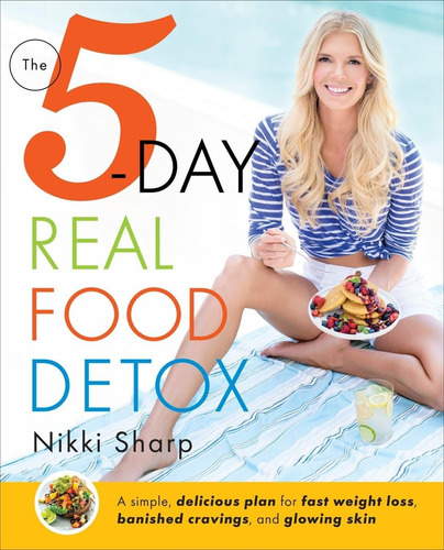 Libro: The 5-day Real Food Detox: A Simple, Delicious Plan F