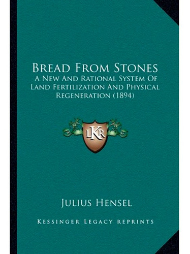 Bread From Stones: A New And Rational System Of Land Fertili