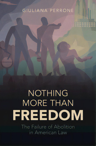 Nothing More Than Freedom: The Failure Of Abolition In American Law, De Perrone, Giuliana. Editorial Cambridge, Tapa Dura En Inglés