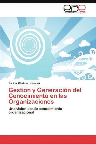 Gestion Y Generacion Del Conocimiento En Las Organizaciones, De Karime Chahuan Jim Nez. Eae Editorial Academia Espanola, Tapa Blanda En Español