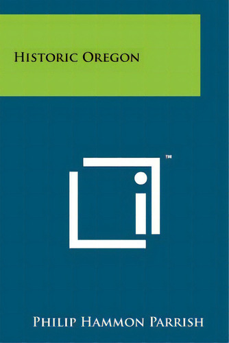 Historic Oregon, De Parrish, Philip Hammon., Vol. 1. Editorial Literary Licensing Llc, Tapa Blanda En Inglés