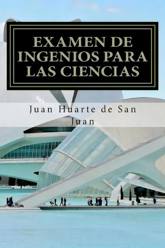 Examen De Ingenios Para Las Ciencias, De Juan Huarte De San Juan., Vol. 1. Editorial Createspace Independent Publishing Platform, Tapa Blanda En Español