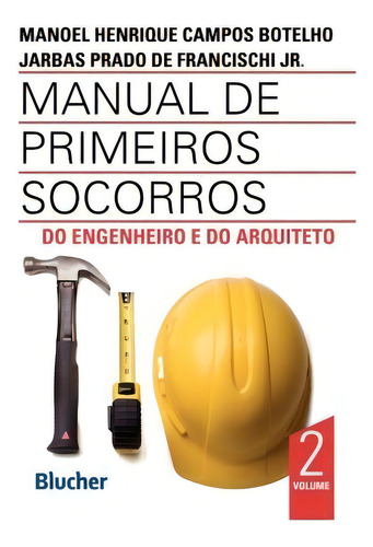 Manual De Primeiros Socorros Do Engenheiro E Do Arquiteto: Do Engenheiro E Do Arquiteto, De Jr. Francischi., Vol. 2. Editorial Blucher, Capa Mole Em Português