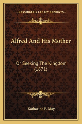 Libro Alfred And His Mother: Or Seeking The Kingdom (1871...