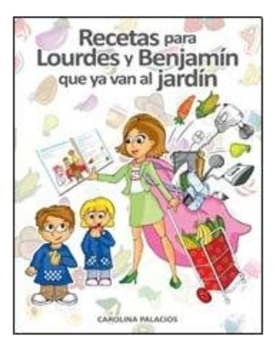 Libro Recetas Para Lourdes Y Benjamin Que Ya Van Al Jardin