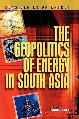 The Geopolitics Of Energy In South Asia, De Marie Lall. Editorial Institute Southeast Asian Studies, Tapa Dura En Inglés