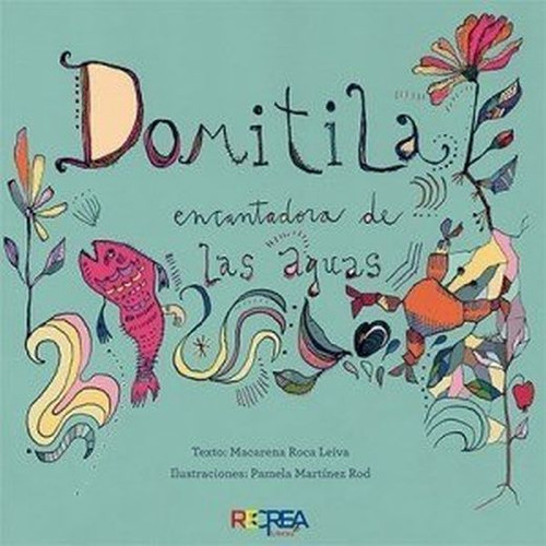 Domitila, La Encantadora De Agua, De Roca Leiva, Macarena. Editorial Recrea Libros Infantil, Tapa Blanda, Edición 1.0 En Español, 2022