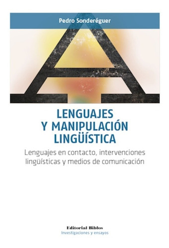 Lenguajes Y Manipulación Lingüística. Lenguajes En Contacto, Intervenciones Lingüísticas Y Medios De, De Pedro Sonderéguer. Editorial Biblos En Español