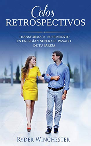 Celos Retrospectivos: Transforma Tu Sufrimiento En Energia Y