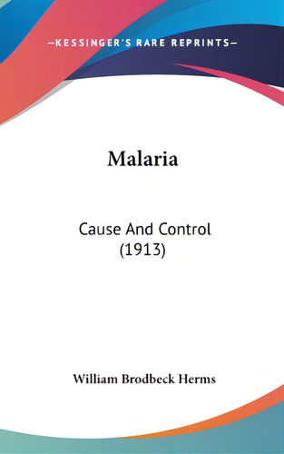 Malaria: Cause And Control (1913), De Herms, William Brodbeck. Editorial Kessinger Pub Llc, Tapa Dura En Inglés