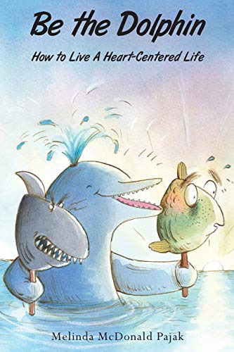 Be The Dolphin: How To Live A Heart-centered Life (en Inglés