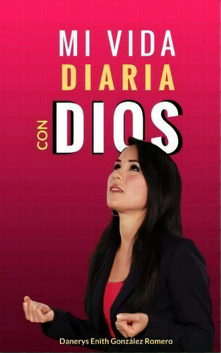 Mi Vida Diaria Con Dios, De Danerys Enith Gonzalez Romero. Editorial Createspace Independent Publishing Platform, Tapa Blanda En Español