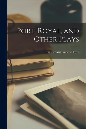 Port-royal, And Other Plays, De Hayes, Richard Francis Ed., Vol. 1. Editorial Hassell Street Pr, Tapa Blanda En Inglés