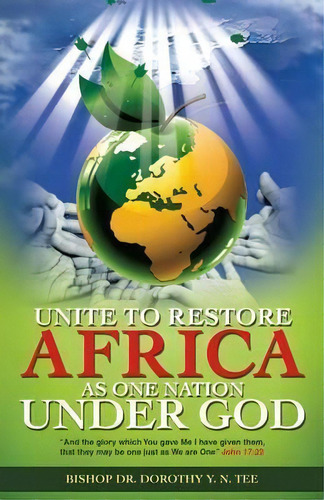 Unite To Restore Africa As One Nation Under God, De Bishop Dr Dorothy Y N Tee. Editorial Xulon Press, Tapa Blanda En Inglés
