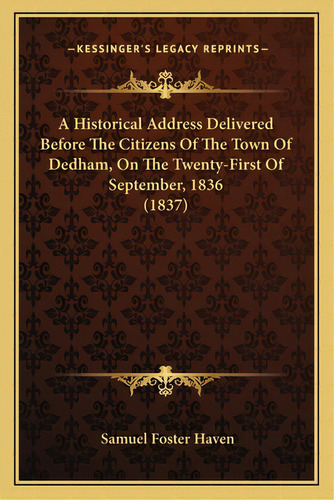 A Historical Address Delivered Before The Citizens Of The Town Of Dedham, On The Twenty-first Of ..., De Haven, Samuel Foster. Editorial Kessinger Pub Llc, Tapa Blanda En Inglés