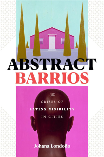 Libro: Abstract Barrios: The Crises Of Latinx Visibility In