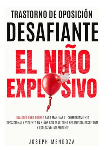 Trastorno De Oposicion Desafiante El Nino Explosivo: Una Gui