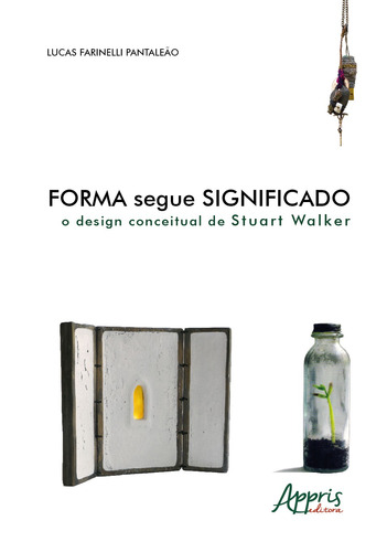 Forma segue significado: o design conceitual de stuart walker, de Pantaleão, Lucas Farinelli. Appris Editora e Livraria Eireli - ME, capa mole em português, 2019