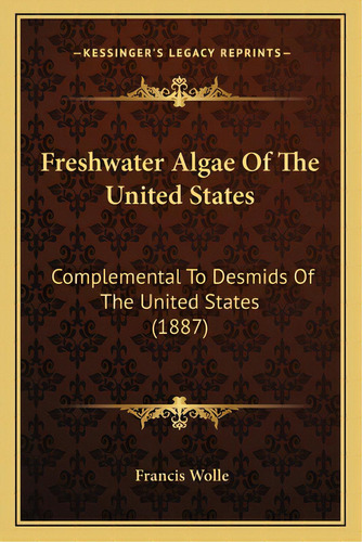 Freshwater Algae Of The United States: Complemental To Desmids Of The United States (1887), De Wolle, Francis. Editorial Kessinger Pub Llc, Tapa Blanda En Inglés