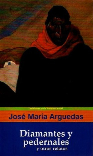 Diamantes Y Pedernales Y Otros Relatos - Jose Maria Arguedas