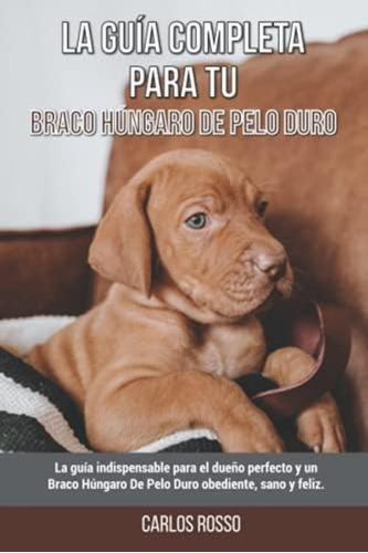 Libro: La Guía Completa Para Tu Braco Húngaro De Pelo Duro: