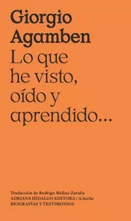 Lo Que He Visto, Oido Y Aprendido..., De Agamben, Giorgio. Editorial Adriana Hidalgo Editora En Español