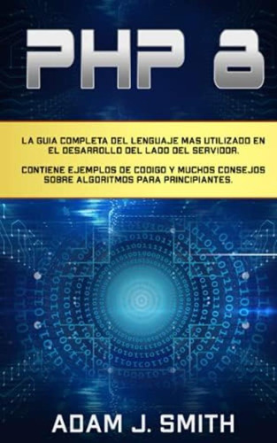 Libro: Php 8: La Guía Completa Del Lenguaje Más Utilizado En