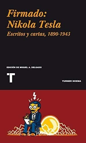 Firmado: Nikola Tesla: Escritos Y Cartas, 1890-1943 (noema)