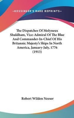 The Dispatches Of Molyneux Shuldham, Vice-admiral Of The ...