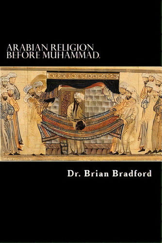 Arabian Religion Before Muhammad And Surah 1-35 In Chronological Order., De Bradford, Brian. Editorial Createspace, Tapa Blanda En Inglés