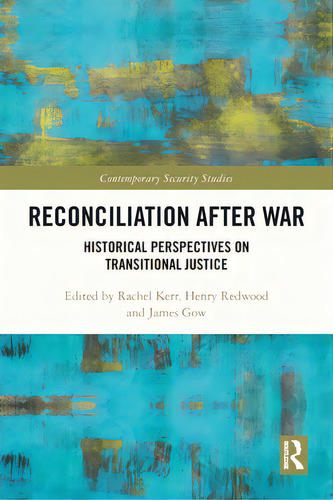 Reconciliation After War: Historical Perspectives On Transitional Justice, De Kerr, Rachel. Contemporary Security Studies, Vol. 1. Editorial Routledge, Tapa Blanda En Inglés