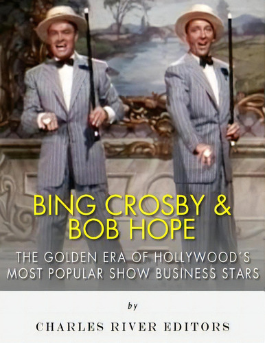 Bing Crosby And Bob Hope: The Golden Era Of Hollywood's Most Popular Show Business Stars, De Charles River Editors. Editorial Createspace, Tapa Blanda En Inglés