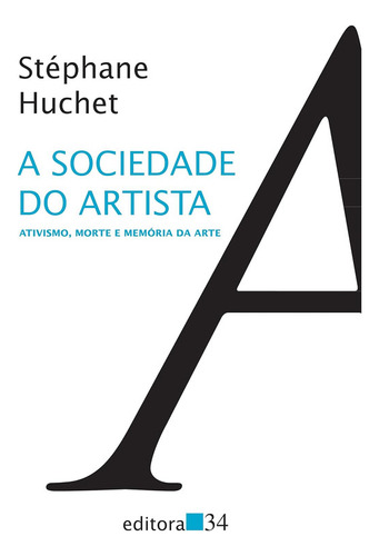 Livro: A Sociedade Do Artista: Ativismo, Morte E Memória Da Arte, Stéphane Huchet