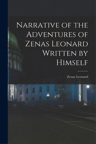 Narrative Of The Adventures Of Zenas Leonard Written By Himself, De Leonard, Zenas 1809-1857. Editorial Hassell Street Pr, Tapa Blanda En Inglés