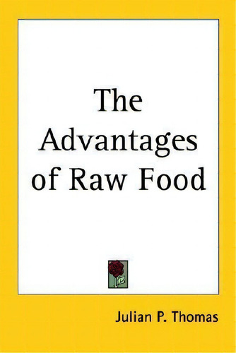 The Advantages Of Raw Food, De Julian P. Thomas., Vol. 1. Editorial Kessinger Publishing Co, Tapa Blanda En Inglés