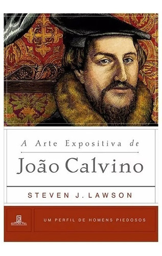 A Arte Expositiva De João Calvino | H. Piedosos- Um Perfil De Homens Piedosos, De Steven Lawson. Editora Fiel Em Português