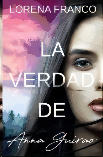 La Verdad De Anna Guirao, De Lorena Franco. Editorial Independently Publiser En Español