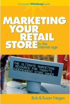 Marketing Your Retail Store In The Internet Age - Bob Negen