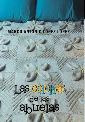 Las Colchas De Las Abuelas - Marco Antonio Lopez Lopez (h...