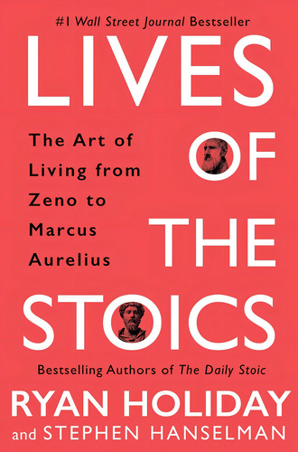 Lives Of The Stoics: The Art Of Living From Zeno To Marcus