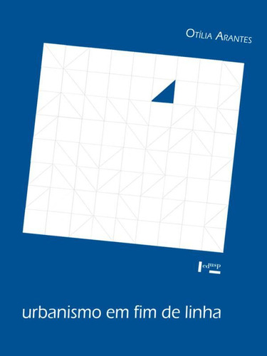 Urbanismo Em Fim De Linha: E Outros Estudos Sobre O Colapso Da Modernização Arquitetônica, De Arantes, Otilia Beatriz Fiori. Editorial Edusp, Capa Mole, Edição 2010-09-17 00:00:00 Em Português