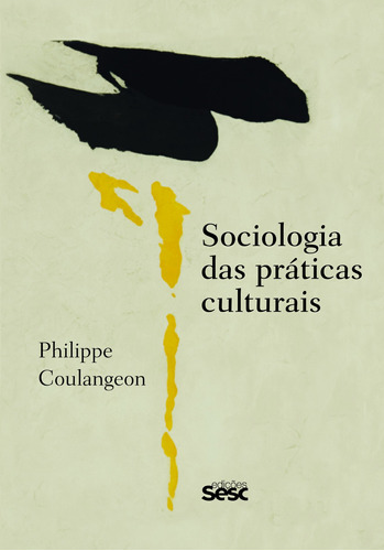 Sociologia das práticas culturais, de () Coulangeon, Philippe. Série Coleção Culturas Editora Edições Sesc São Paulo, capa mole em português, 2014